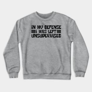 in-my-defense-i-was-left-unsupervised Crewneck Sweatshirt